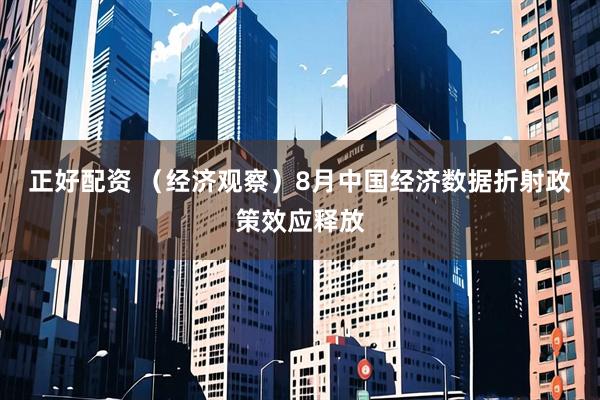 正好配资 （经济观察）8月中国经济数据折射政策效应释放